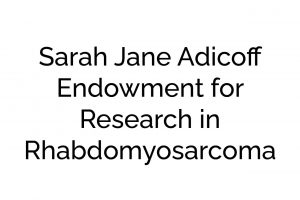 Sarah Jane Adicoff Endowment for Research in Rhabdomyosarcoma