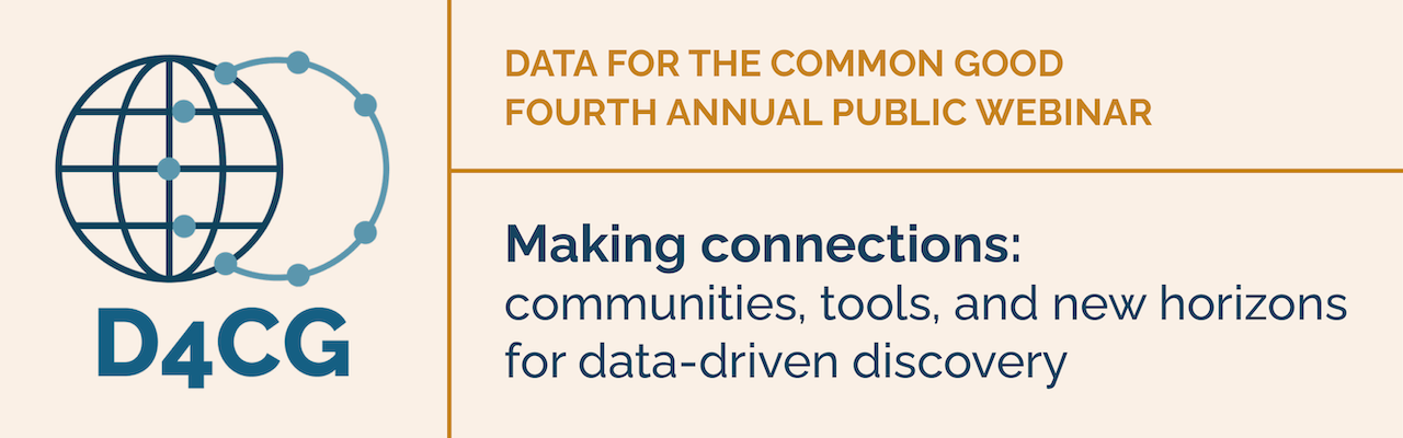 Data for the Common Good Fourth Annual Public Webinar. Making connections: communities, tools, and new horizons for data-driven discovery